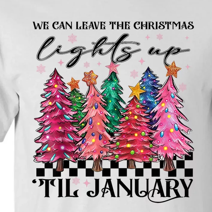 We Can Leave The Christmas Lights Up Til January Tall T-Shirt