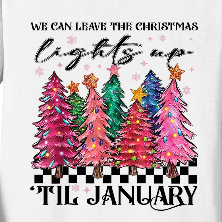 We Can Leave The Christmas Lights Up Til January Kids Long Sleeve Shirt