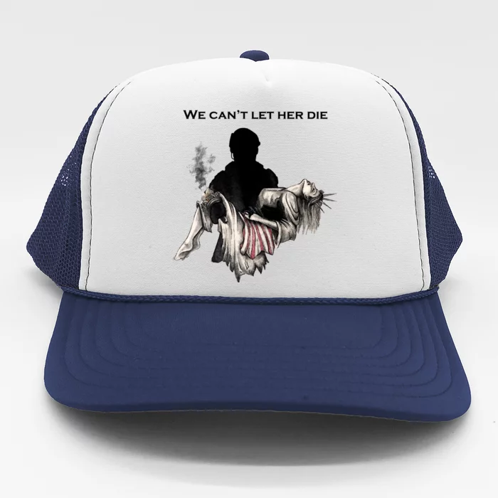 We Can't Let Her Die Statue Of Liberty Trucker Hat