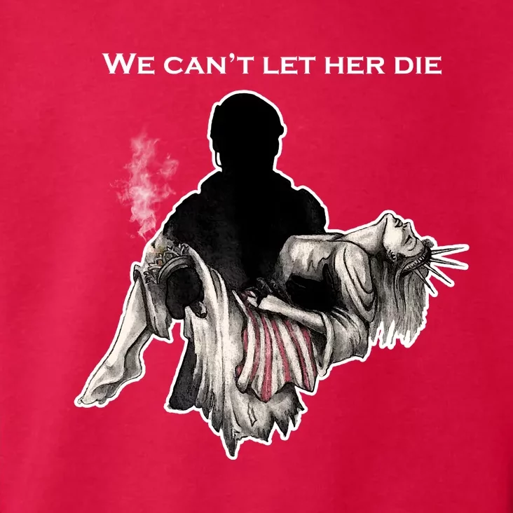 We Can't Let Her Die Statue Of Liberty Toddler Hoodie