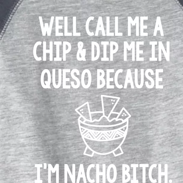 Well Call Me A Chip And Dip Me In Queso Because IM Nacho Bitch Toddler Fine Jersey T-Shirt