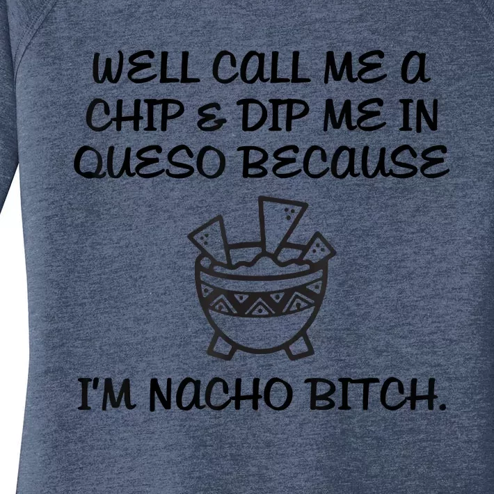 Well Call Me A Chip & Dip Me In Queso Because I'm Nacho Bitc Women's Perfect Tri Tunic Long Sleeve Shirt