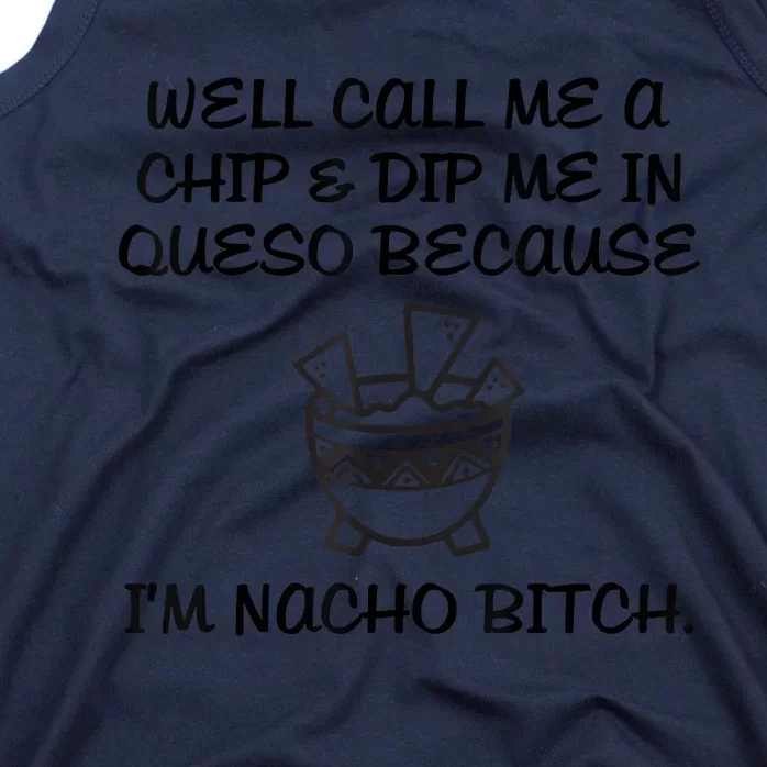 Well Call Me A Chip & Dip Me In Queso Because I'm Nacho Bitc Tank Top