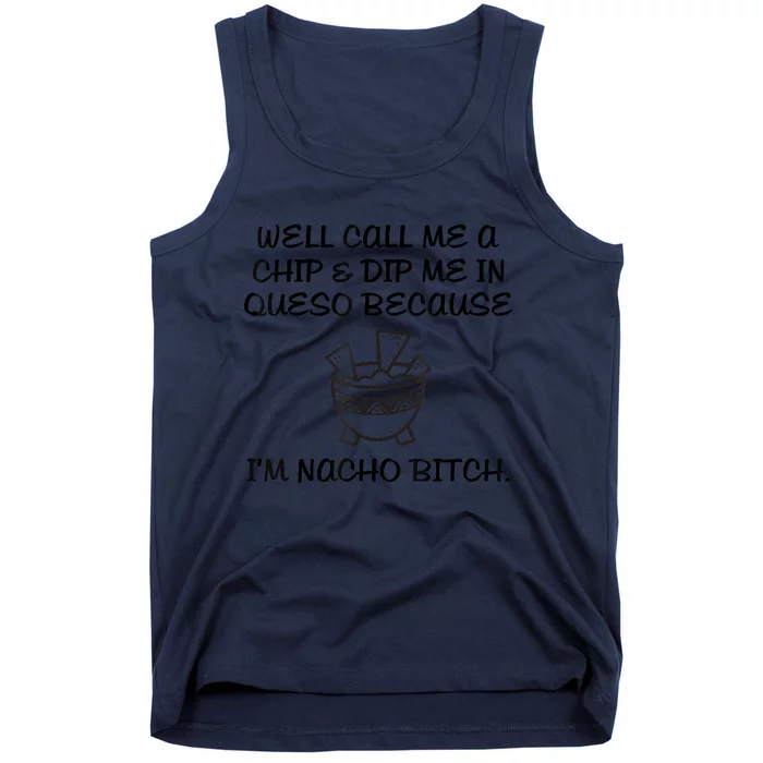 Well Call Me A Chip & Dip Me In Queso Because I'm Nacho Bitc Tank Top