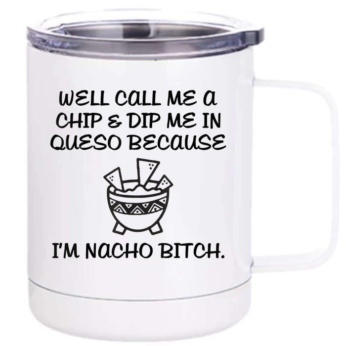 Well Call Me A Chip & Dip Me In Queso Because I'm Nacho Bitc Front & Back 12oz Stainless Steel Tumbler Cup