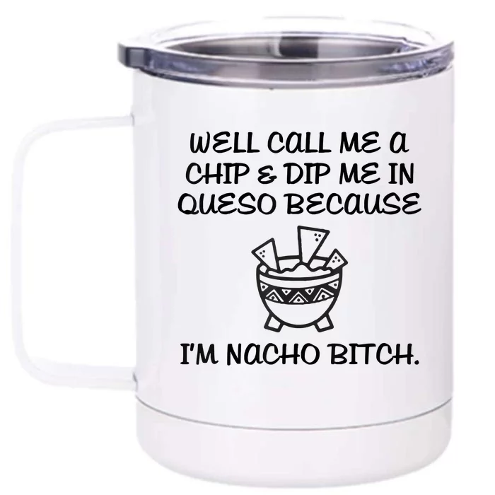 Well Call Me A Chip & Dip Me In Queso Because I'm Nacho Bitc Front & Back 12oz Stainless Steel Tumbler Cup