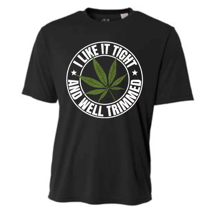 Weed Cannabis Medical Marijuana I Like It Tight And Trimmed Cooling Performance Crew T-Shirt