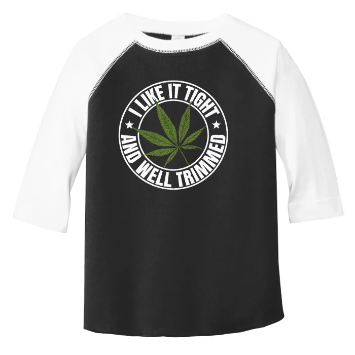 Weed Cannabis Medical Marijuana I Like It Tight And Trimmed Toddler Fine Jersey T-Shirt