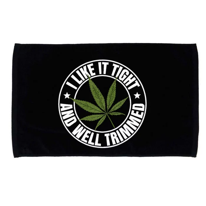 Weed Cannabis Medical Marijuana I Like It Tight And Trimmed Microfiber Hand Towel