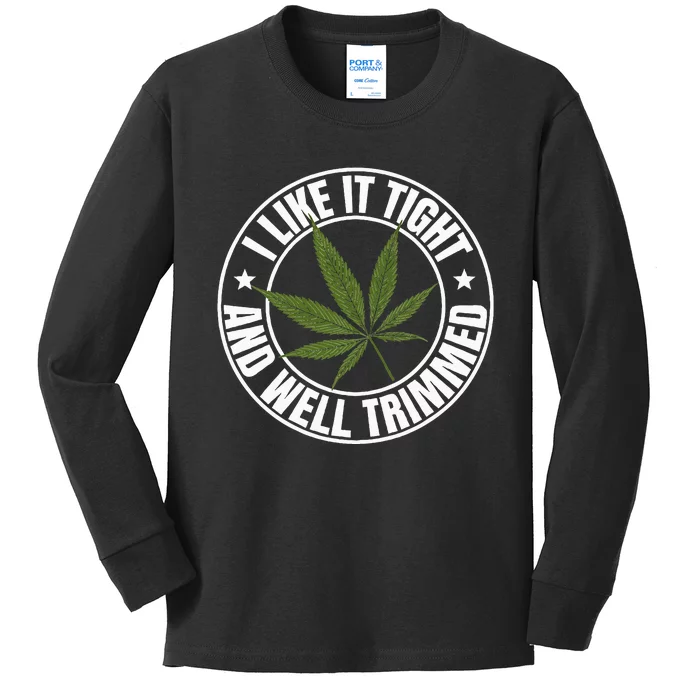 Weed Cannabis Medical Marijuana I Like It Tight And Trimmed Kids Long Sleeve Shirt