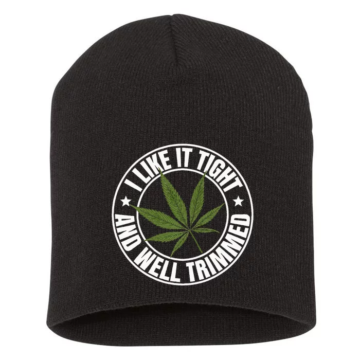 Weed Cannabis Medical Marijuana I Like It Tight And Trimmed Short Acrylic Beanie