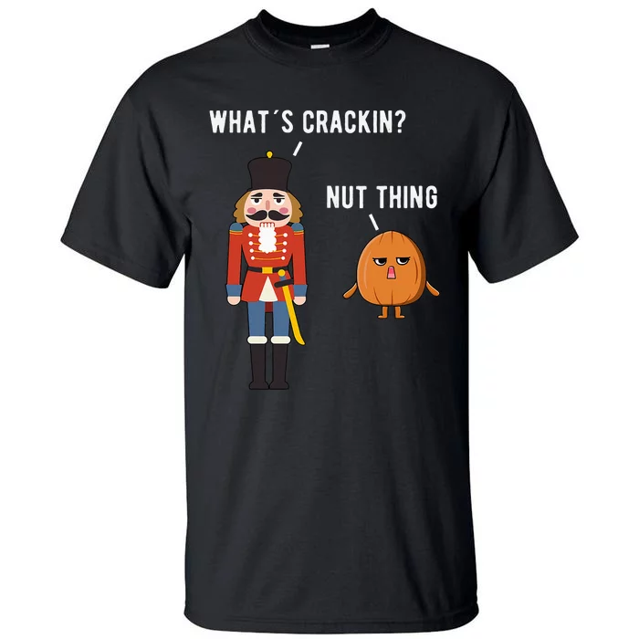 Whats Crackin Nut Thing Funny Nutcracker Christmas Tall T-Shirt