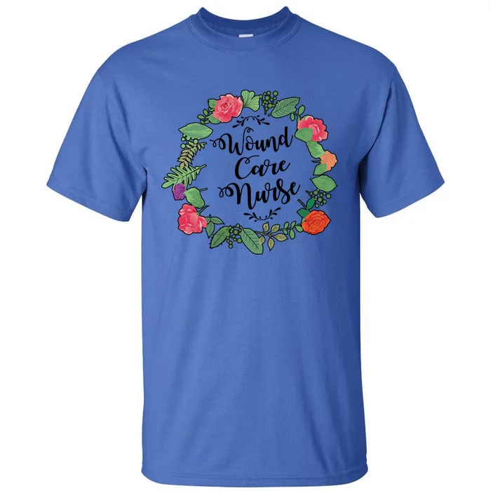 Wound Care Nurse Flowers Nursing Cool Gift Tall T-Shirt