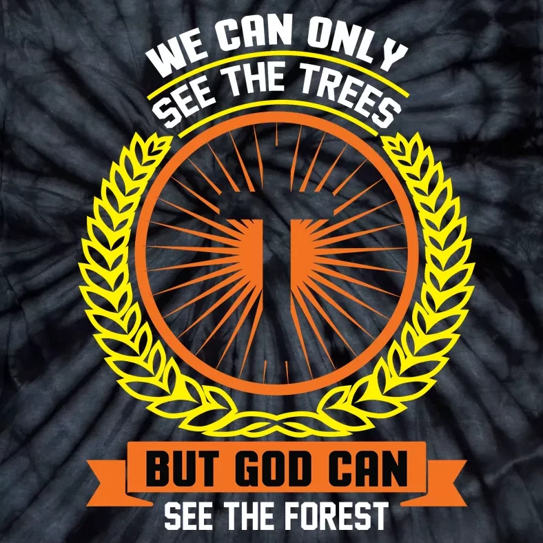 We Can Only See The Trees But God Can See The Forest Tie-Dye T-Shirt