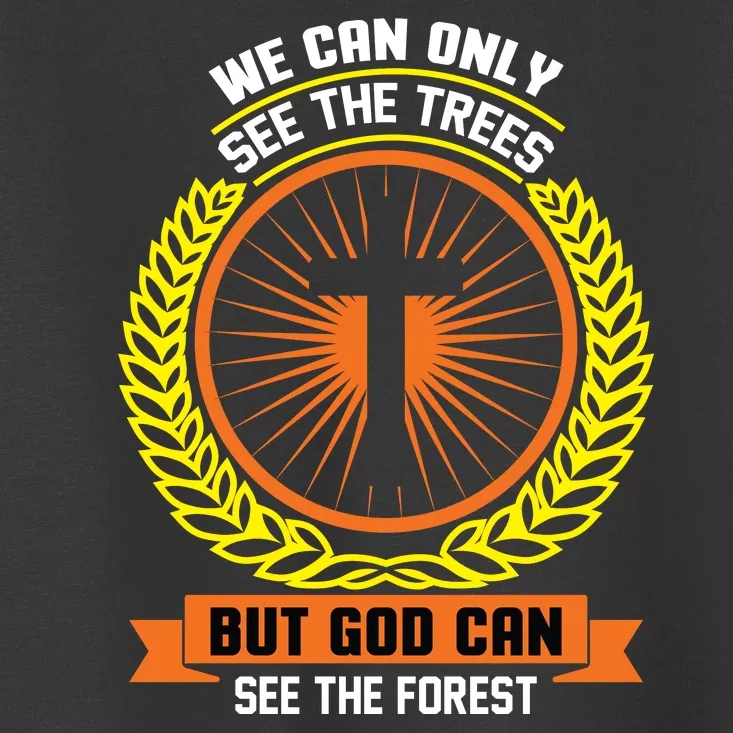 We Can Only See The Trees But God Can See The Forest Toddler T-Shirt