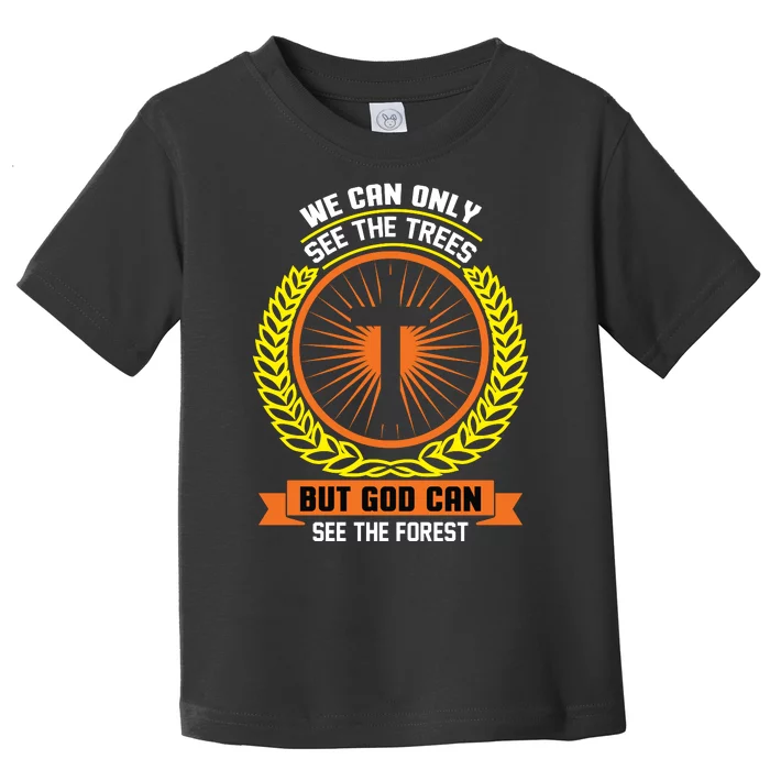 We Can Only See The Trees But God Can See The Forest Toddler T-Shirt