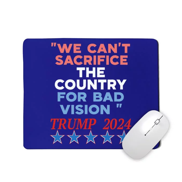 We CanT Sacrifice The Country For Bad Vision Trump 2024 Mousepad