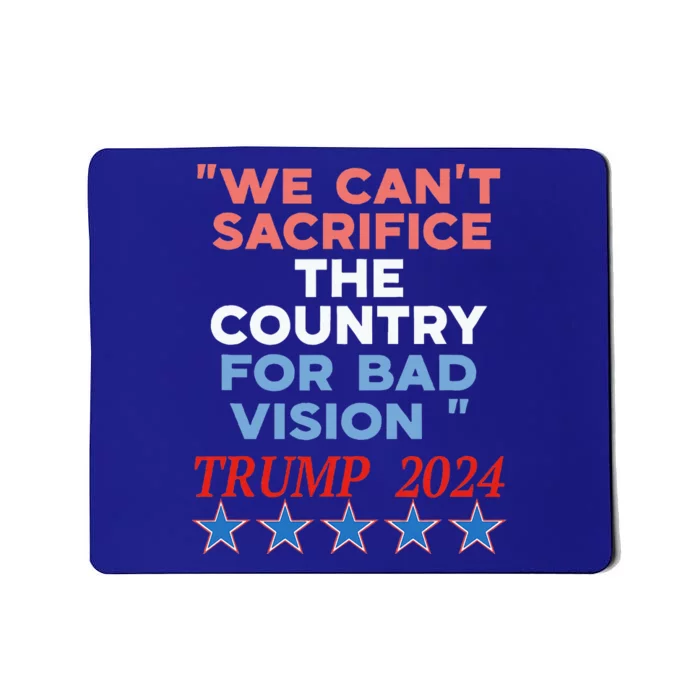 We CanT Sacrifice The Country For Bad Vision Trump 2024 Mousepad