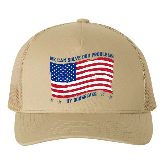 We Can Solve Our Problems By Ourselves American Flag Yupoong Adult 5-Panel Trucker Hat