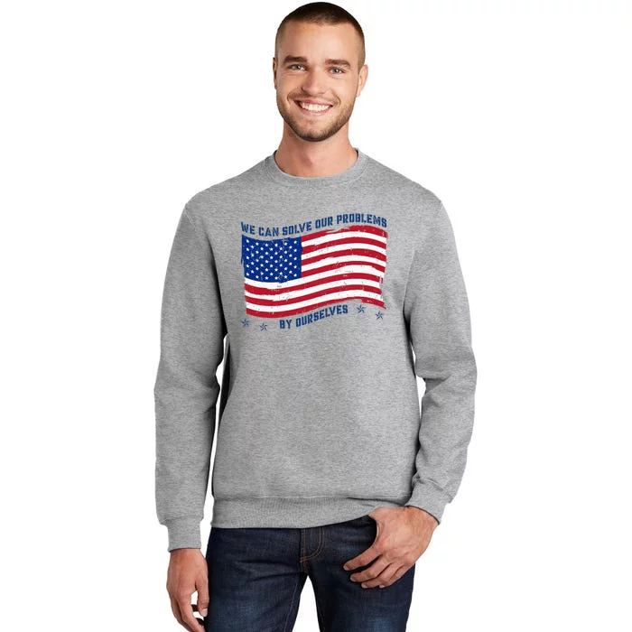 We Can Solve Our Problems By Ourselves American Flag Tall Sweatshirt