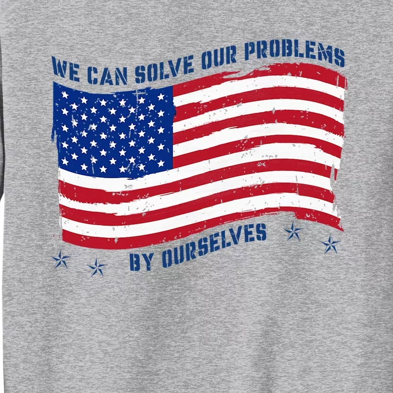 We Can Solve Our Problems By Ourselves American Flag Tall Sweatshirt