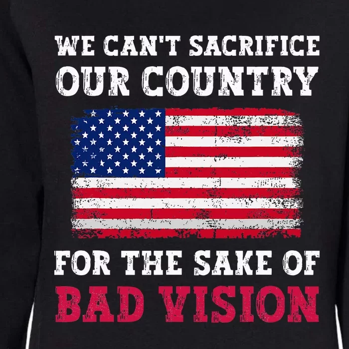 We CanT Sacrifice Our Country For The Sake Of Bad Vision Womens California Wash Sweatshirt