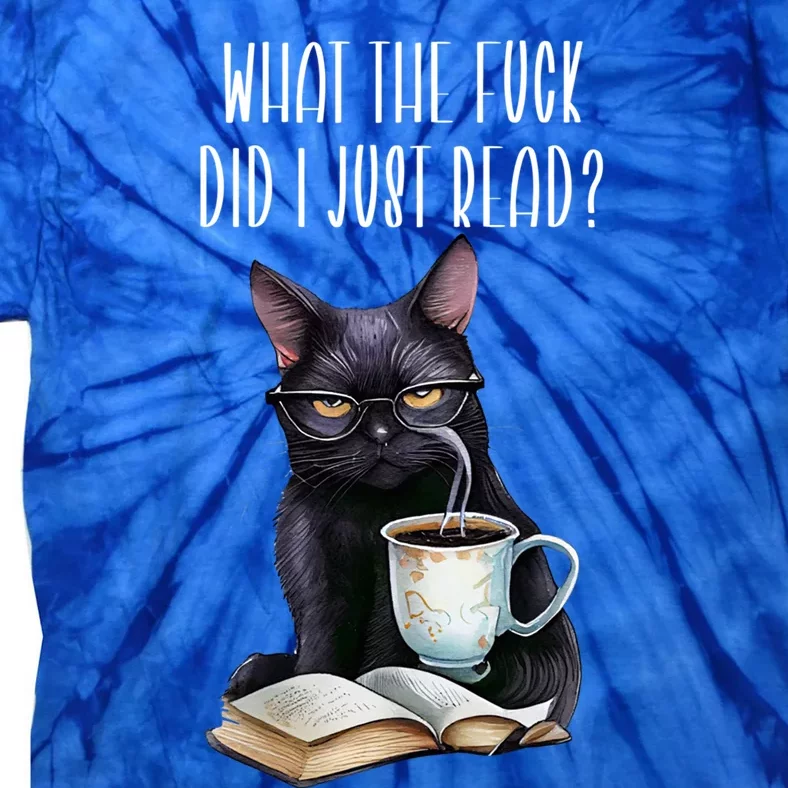 What Cat The Fuck Did I Just Read Meaningful Gift Coffee Cats And Books Gift Tie-Dye T-Shirt