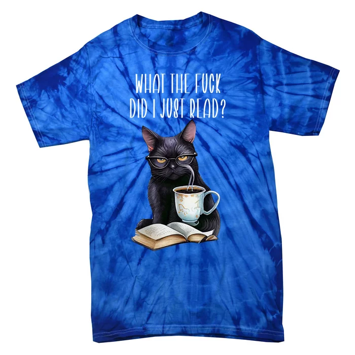 What Cat The Fuck Did I Just Read Meaningful Gift Coffee Cats And Books Gift Tie-Dye T-Shirt