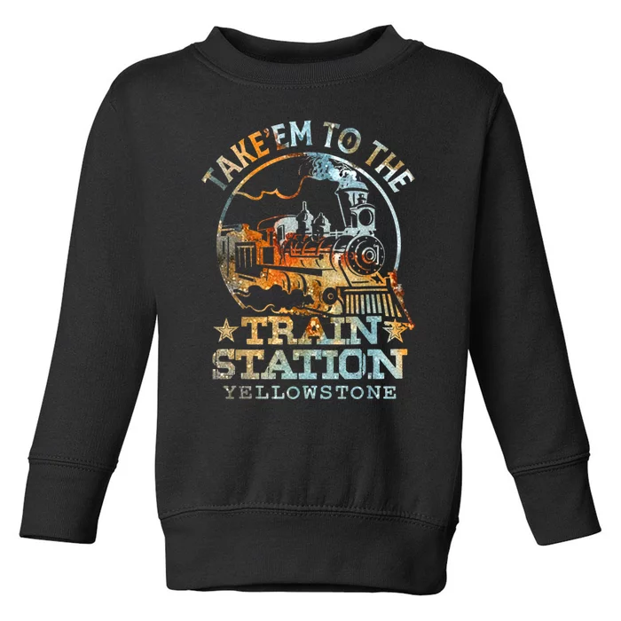 Western Coountry Take Em To The Train Station Toddler Sweatshirt