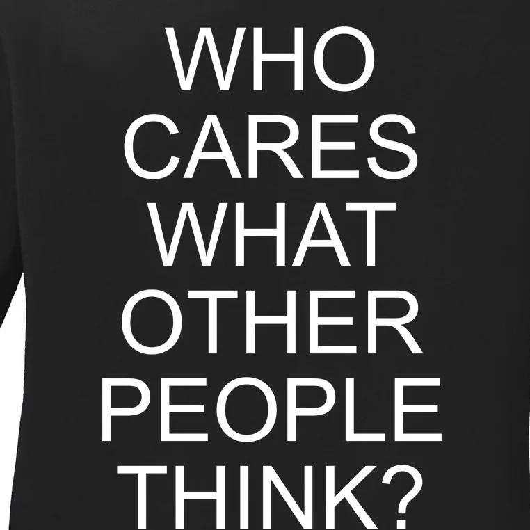 Who Cares What Other People Think Ladies Long Sleeve Shirt