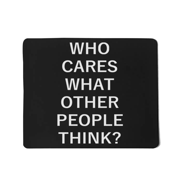 Who Cares What Other People Think Quotes Mousepad