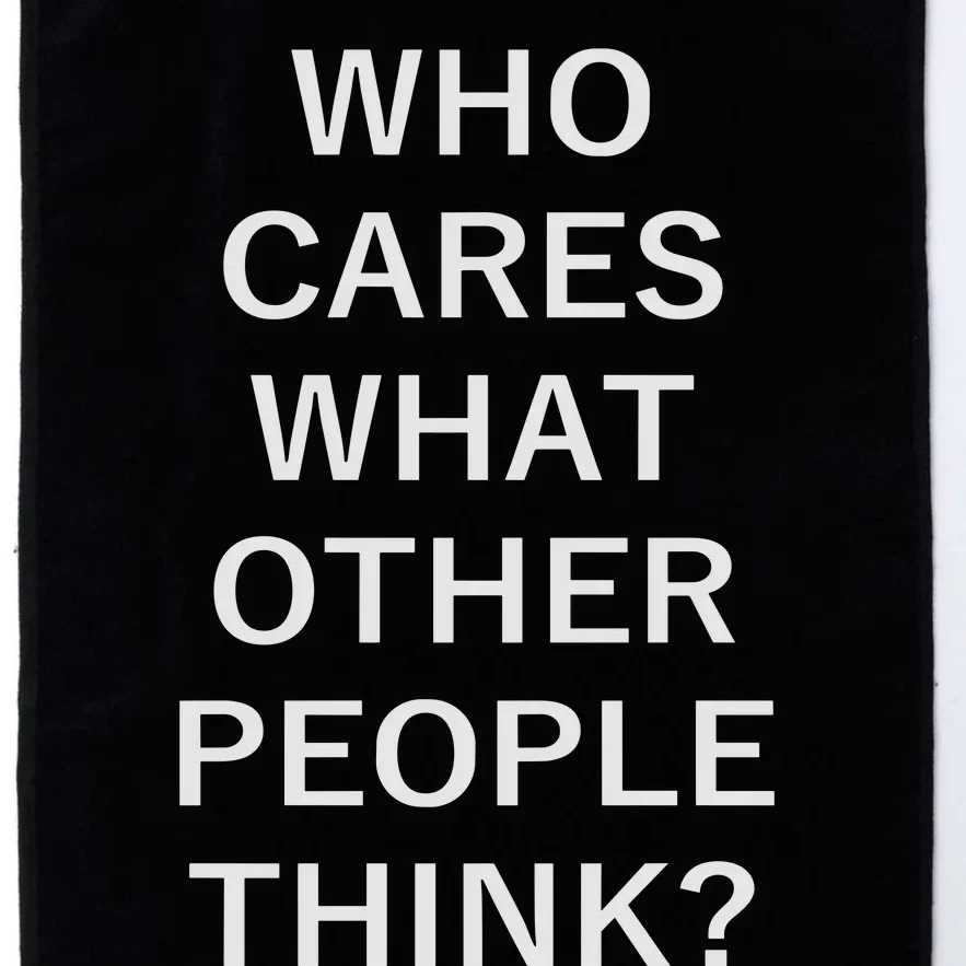 Who Cares What Other People Think Quotes Platinum Collection Golf Towel