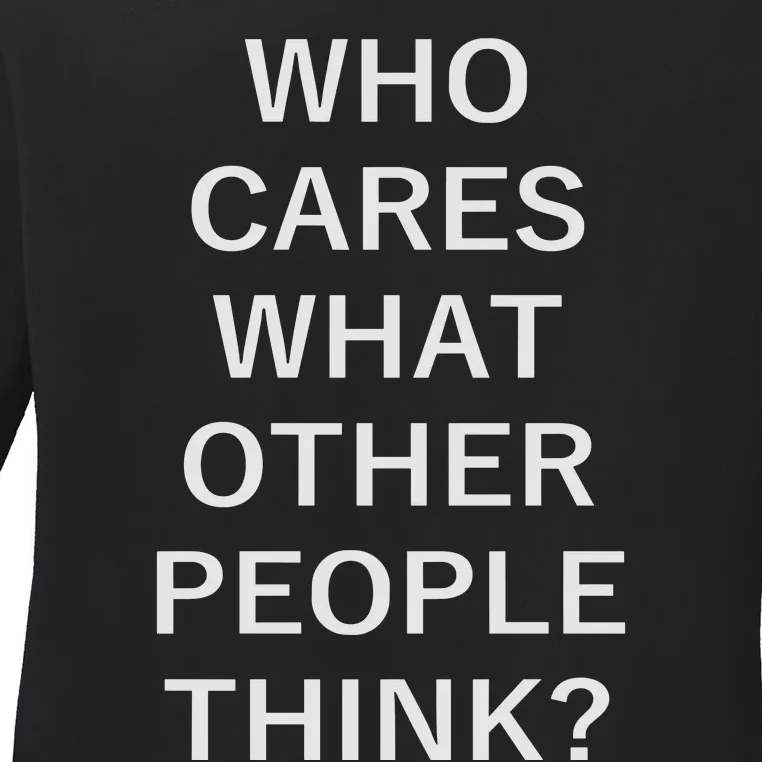 Who Cares What Other People Think Quotes Ladies Long Sleeve Shirt