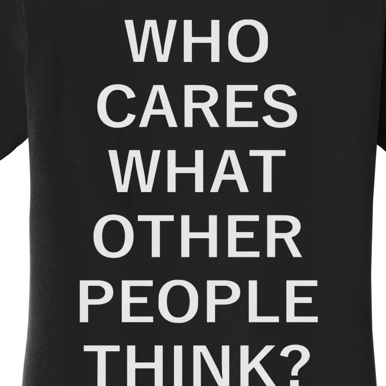 Who Cares What Other People Think Quotes Women's T-Shirt