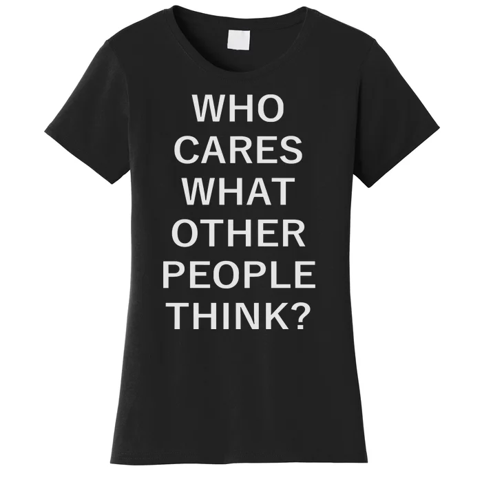 Who Cares What Other People Think Quotes Women's T-Shirt