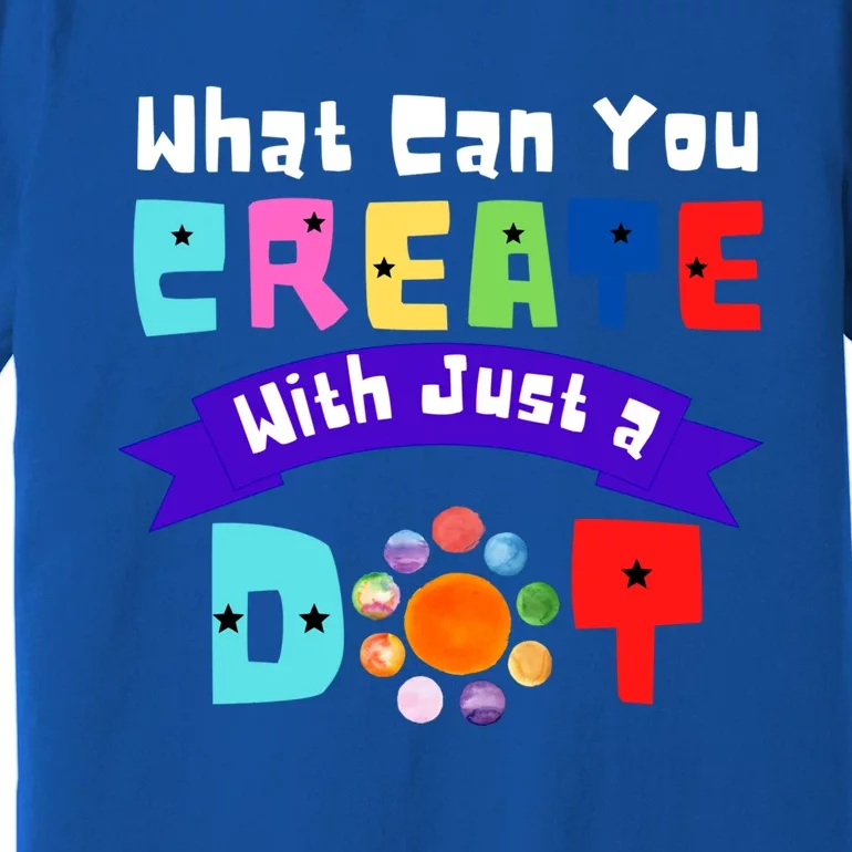 What Can You Create With Just A Dot International Dot Day Gift Premium T-Shirt