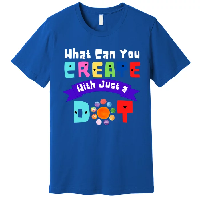 What Can You Create With Just A Dot International Dot Day Gift Premium T-Shirt