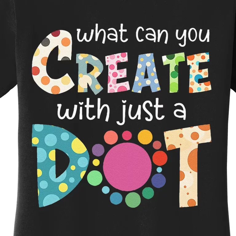 What Can You Create With Just A Dot Happy Dot Day 2024 Gift Women's T-Shirt