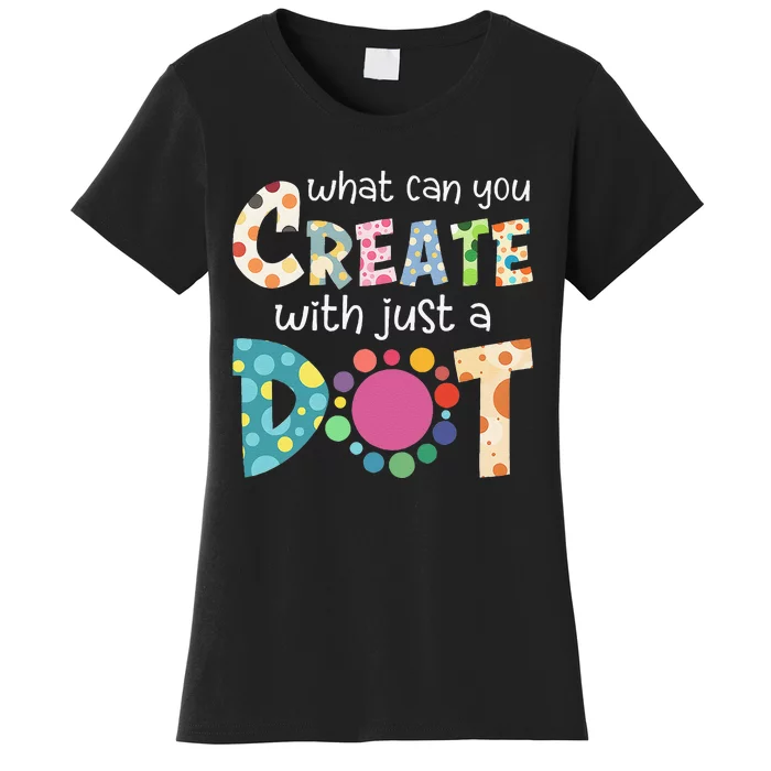 What Can You Create With Just A Dot Happy Dot Day 2024 Gift Women's T-Shirt