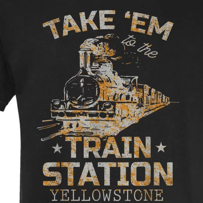 Western Country Yellowstone Take Em To The Train Station Garment-Dyed Heavyweight T-Shirt