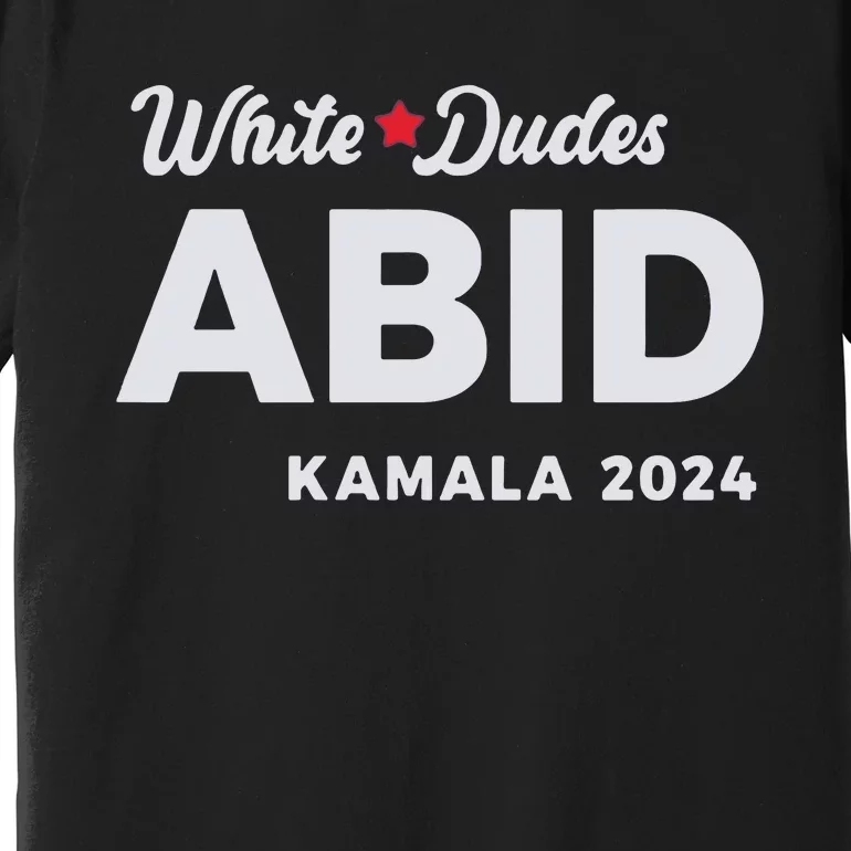 White Dudes Abide Kamala 2024 Premium T-Shirt