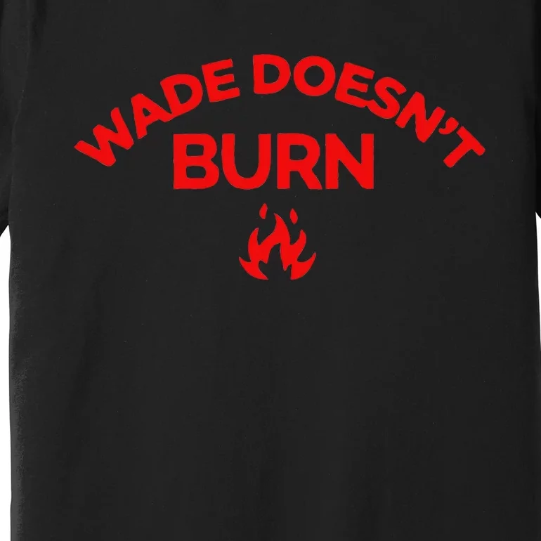 Wade DoesnT Burn Premium T-Shirt