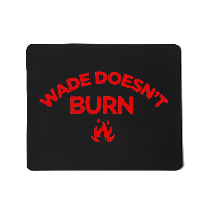 Wade DoesnT Burn Bold Statement Mousepad