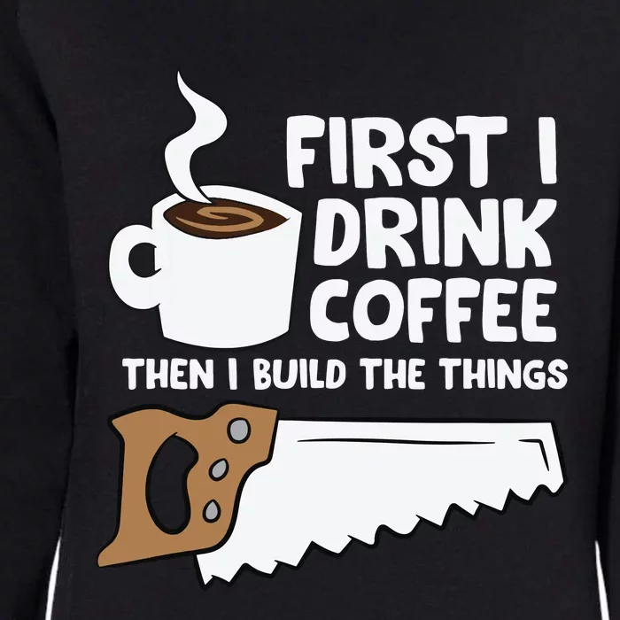 Woodworking Drinking Coffee Woodworker Carpenter Coffee Womens California Wash Sweatshirt