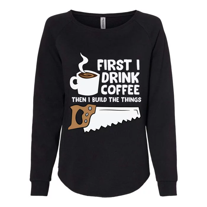 Woodworking Drinking Coffee Woodworker Carpenter Coffee Womens California Wash Sweatshirt