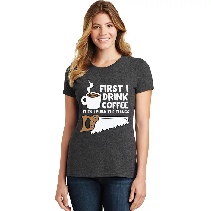 Woodworking Drinking Coffee Woodworker Carpenter Coffee Women's T-Shirt