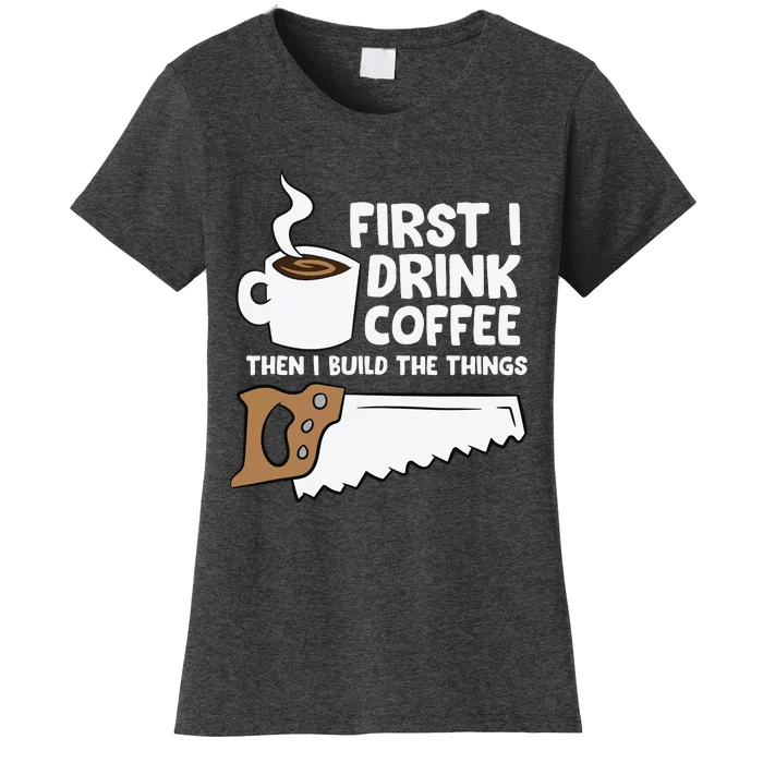 Woodworking Drinking Coffee Woodworker Carpenter Coffee Women's T-Shirt