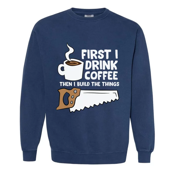 Woodworking Drinking Coffee Woodworker Carpenter Coffee Garment-Dyed Sweatshirt