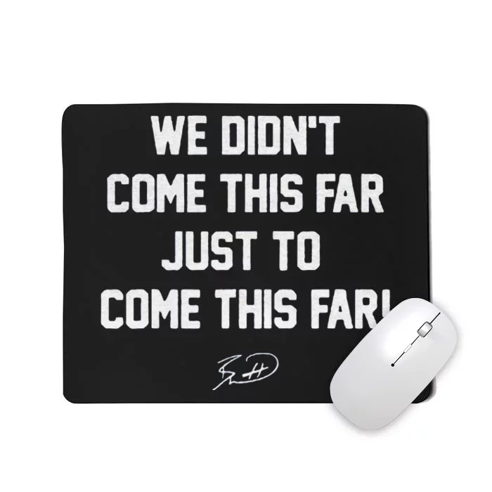 We DidnT Come This Far To Come This Far Mousepad