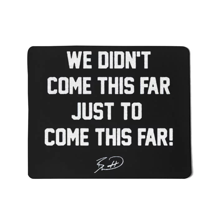 We DidnT Come This Far To Come This Far Mousepad